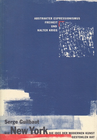 WIE NEW YORK DIE IDEE DER MODERNEN KUNST GESTOHLEN HAT. ABSTRAKTER EXPRESSIONISMUS, FREIHEIT UND KALTER KRIEG