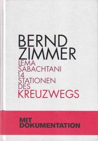 BERND ZIMMER. LEMA SABACHTANI. 14 STATIONEN DES KREUZWEGS