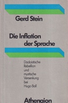 Gerd Stein: Die Inflation der Sprache. dadaistische Rebellion und mystische Versenkung bei Hugo Ball