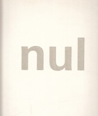 Nul. Die Wirklichkeit als Kunst fundieren. Die niederländische Gruppe NUl 1960-1965 Und heute/ Nul. De werkelijkheid als kunst funderen. De Nederlandse groep Nul 1960-1965 En heden