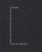FELIX DROESE. ÜBER DIE MENSCHLICHE FLEISCHFARBE