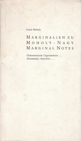 Marginalien zu Moholy-Nagy. Moholy-Nagy, Marginal Notes. Dokumentarische Ungereimtheiten ...  