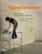 Künstlerinnen. Atelierbesuche in Berlin, Moskau, New York