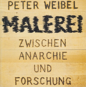 PETER WEIBEL. MALEREI. ZWISCHEN ANARCHIE UND FORSCHUNG