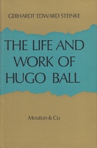 THE LIFE AND WORK OF HUGO BALL. FOUNDER OF DADAISM. by Gerhardt Edward Steinke