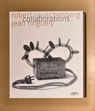 Robert Rauschenberg/ Jean Tinguely. Collaborations