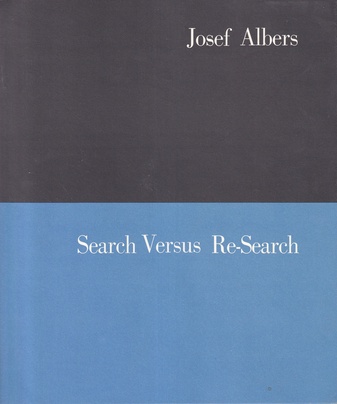 Josef Albers. Search Versus Re-Search. Three lectures by Josef Albers at Trinity College, April 1965