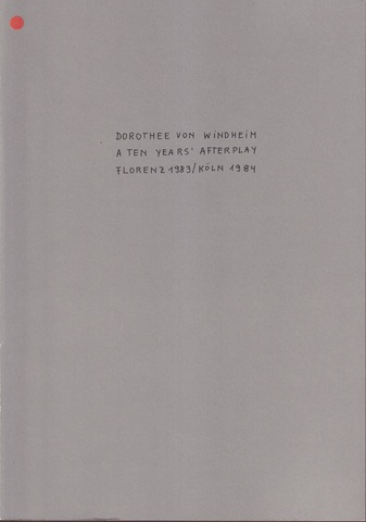DOROTHEE VON WINDHEIM. A TEN YEARS' AFTERPLAY. FLORENZ 1983/ KÖLN 1984