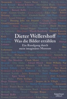 Dieter Wellershoff: Was die Bilder erzählen. Ein Rundgang durch mein imaginäres Museum