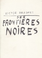 VICTOR BRAUNER. SES FRONTIERES NOIRES