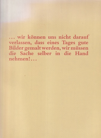 Sigmar Polke. [... wir können uns nicht darauf verlassen, dass eines Tages gute Bilder gemalt werden, wir müssen die Sache selber in die Hand nehmen!...] Köln, Josef-Haubrich-Kunsthalle, 15.09. - 14.10.1984. 