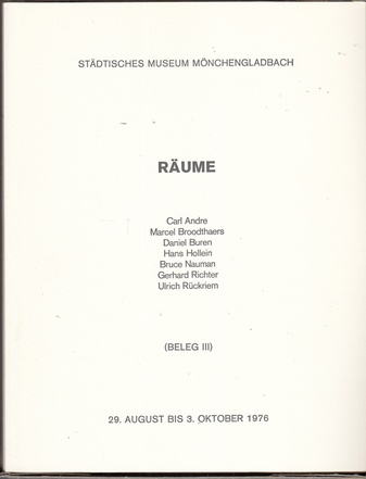 CARL ANDRE/ MARCEL BROODTHAERS/ DANIEL BUREN/ HANS HOLLEIN/ BRUCE NAUMAN/ GERHARD RICHTER/ ULRICH RÜCKRIEM. RÄUME (BELEG III). STÄDTISCHES MUSEUM MÖNCHENGLADBACH, 26. AUG. BIS 3. OKT. 1976 [KATALOG-KASSETTE]