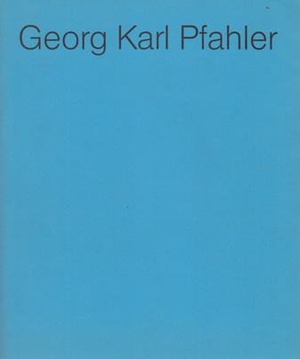 Georg Karl Pfahler. Zeichnungen/ Präkonzeptionen/ Collagen/ Gouachen/ Gemälde/ Farbraumobjekte/ Architekturprojekte 1955 - 1975