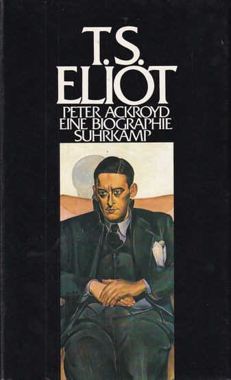 Peter Ackroyd: T.S. ELIOT. Eine Biographie