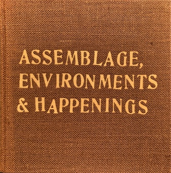 Allen Kaprow. ASSEMBLAGE, ENVIRONMENTS & HAPPENINGS