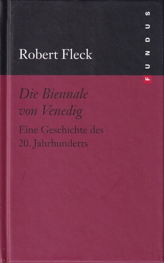 Robert Fleck. Die Biennale von Venedig. Eine Geschichte des 20. Jahrhunderts [FUNDUS # 177]