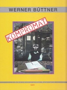 WERNER BÜTTNER. KOMPROMAT. [ Kompromittierendes Material ]