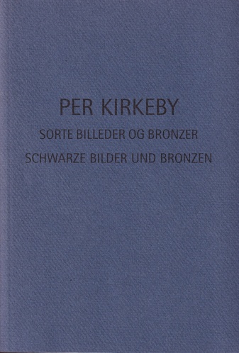 PER KIRKEBY. SORTE BILLEDER OG BRONZER/ SCHWARZE BILDER UND BRONZEN