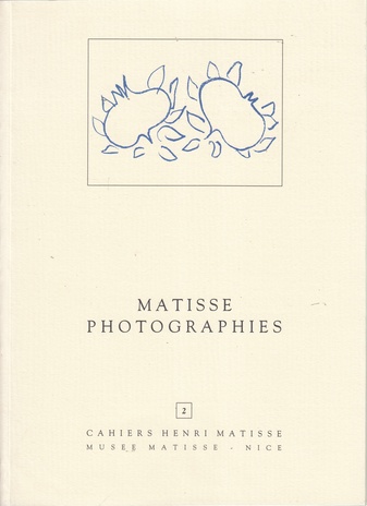 MATISSE. PHOTOGRAPHIES. Exposition 4 Juillet - 30 Septembre 1986, Musee des Beaux-Arts, Nice [CAHIERS HENRI MATISSE # 2]