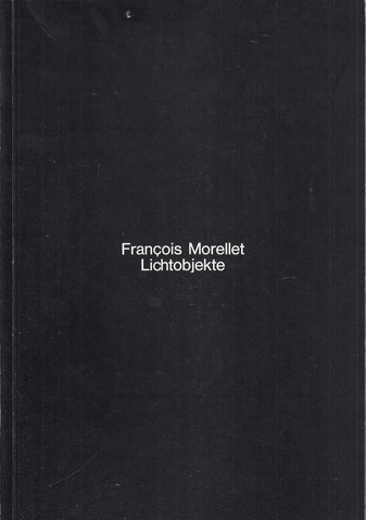 Francois Morellet. Lichtobjekte [Westfälischer Kunstverein Münster, 3. Sept. bis 3. Okt. 1976; Kunsthalle zu Kiel, 1. Mai bis 5. Juni 1977]