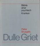 Pieter Bruegeld Dulle Griet. Bildnis einer psychisch Kranken