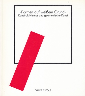 >>Formen auf weißem Grund<<. Konstruktivismus und geometrische Kunst