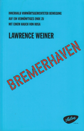 LAWRENCE WEINER. INNERHALB VORWÄRTSGERICHTETER BEWEGUNG / WITHIN FORWARD MOTION. ... BREMERHAVEN