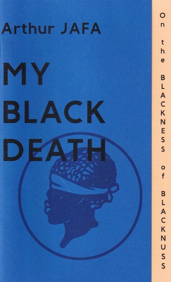 Arthur JAFA. MY BLACK DEATH [ON THE BLACKNESS OF BLACKNUSS