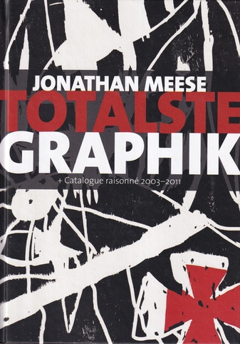 JONATHAN MEESE. TOTALSTE GRAPHIK -  Totalste Graphik. Die "Diktatur der Kunst" ist immer Totalstgraphik als versachlichte Führung, wie geil.+ Catalogue raisonne 2003 - 2011 [signiert]
