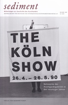 sediment. MITTEILUNGEN ZUR GESCHICHTE DES KUNSTHANDELS. Heft 28/29 - 2018. THE KÖLN SHOW. Netzwerke der Avantgardegalerien in den neunziger Jahren