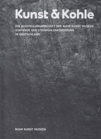 Kunst & Kohle: Ein Ausstellungsprojekt der RuhrKunstMuseen zum Ende der Steinkohlenförderung in Deutschland 2018