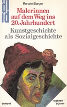 Renate Berger: Malerinnen auf dem weg ins 20. Jahrhundert. Kunstgeschichte als Sozialgeschichte