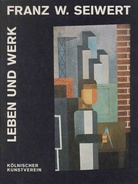 Franz W. Seiwert (1894-1933). Leben und Werk. Text und Werkverzeichnis v. Uli Bohnen.