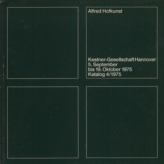 Alfred Hofkunst. 5. September bis 19. Oktober 1975, Kestner-Gesellschaft Hannover, Katalog 4/ 1975