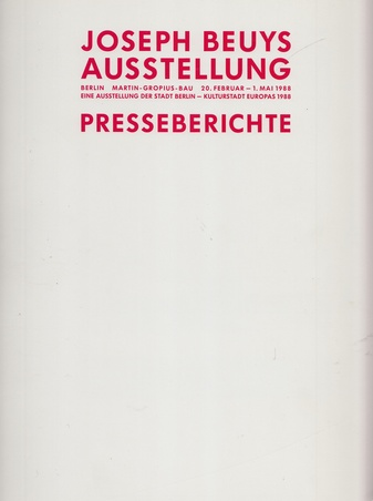 PRESSEBERICHTE ZUR JOSEPH BEUYS AUSSTELLUNG im Martin-Gropius-Bau Berlin, 20. Feb. - 1. Mai 1988. Eine Ausstellung der Stadt Berlin - Kulturstadt Europas 1988