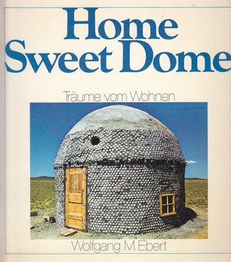 Wolfgang M. Ebert. Home Sweet Dome. Träume vom Wohnen