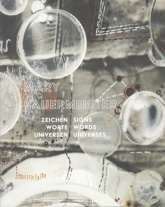 MARY BAUERMEISTER. ZEICHEN/ WORTE/ UNIVERSEN // SIGNS/ WORDS/ UNIVERSES