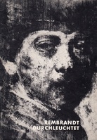 Rembrandt durchleuchtet. Röntgen- und Infrarot-Aufnahmen der Rembrandt-Bilder im Louvre