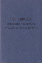 PER KIRKEBY. SORTE BILLEDER OG BRONZER/ SCHWARZE BILDER UND BRONZEN
