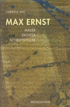 Max Ernst. Maler. Dichter. Schriftsteller