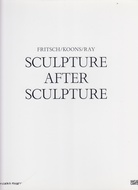 SCULPTURE AFTER SCULPTURE. FRITSCH/KOONS/RAY