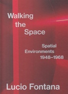 LUCIO FONTANA. Walking the Space. Spatial Environments 1948 - 1968 