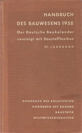 Handbuch des Bauwesens 1958. Der Deutsche Baukalender vereinigt mit Baustofflexikon. 80. Jahrgang