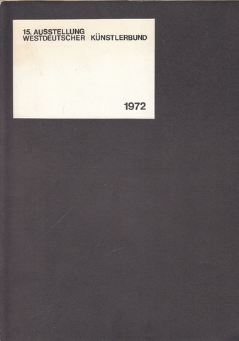 15. Ausstellung Westdeutscher Künstlerbund 1972. Arbeiten und Kommentare / Projekte