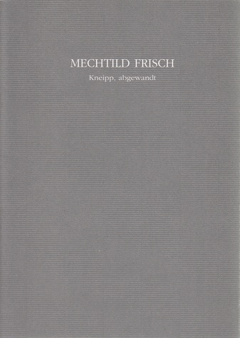 MECHTHILD FRISCH. Kneipp, abgewandt