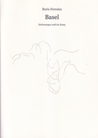 Boris Ferreira. Basel. Zeichnungen und ein Essay [mit Beigabe/ with addition]