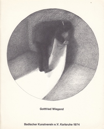 Gottfried Wiegand. Zeichnungen und Plastiken. Badischer Kunstverein e.V. Karlsruhe, Ausstellung 5. April - 12. Mai 1974