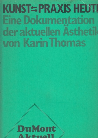 KUNST - PRAXIS HEUTE. Eine Dokumentation der aktuellen Ästhetik von Karin Thomas