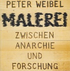 PETER WEIBEL. MALEREI. ZWISCHEN ANARCHIE UND FORSCHUNG