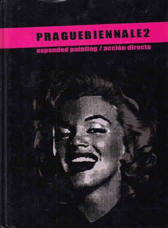 [PRAGUEBIENNALE2] PRAGUE BIENNALE 2. expanded painting/ accion directa